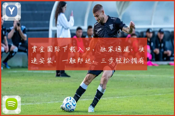 赏金国际下载入口，独家通道，快速安装，一触即达，三步轻松拥有