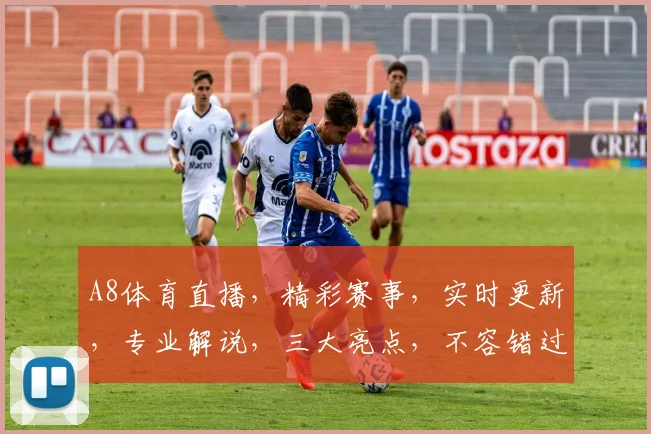 A8体育直播，精彩赛事，实时更新，专业解说，三大亮点，不容错过，